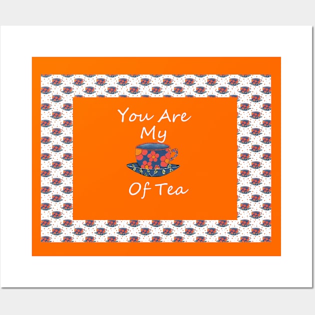 You Are My Cup Of Tea Wall Art by SartorisArt1